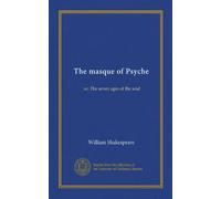 The masque of Psyche: or, The seven ages of the soul