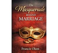 The Masquerade behind Marriage: Unmasking Expectations, Truths, and the Journey to Authentic Love