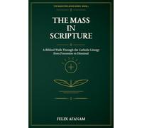 The Mass in Scripture: A Biblical Walk Through the Catholic Liturgy from Procession to Dismissal (The Mass Explained Series)