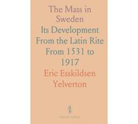The Mass in Sweden: Its Development From the Latin Rite From 1531 to 1917