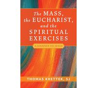 The Mass, the Eucharist, and the Spiritual Exercises: A Journey to Jesus