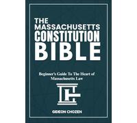 THE MASSACHUSETTS CONSTITUTION BIBLE: Beginner’s Guide To The Heart of Massachusetts Law