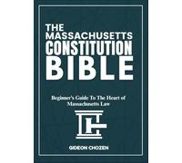 THE MASSACHUSETTS CONSTITUTION BIBLE: Beginner’s Guide To The Heart of Massachusetts Law