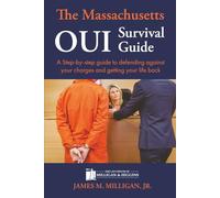 The Massachusetts OUI Survival Guide: A Step-By-By Guide To Defending Against Your Charges And Getting Your Life Back