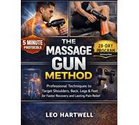 The Massage Gun Method: Professional Techniques to Target Shoulders, Back, Legs & Feet for Faster Recovery and Lasting Pain Relief