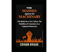 The Masses Against the Machinery: The Battle for a New Africa: The Rebellion of Conscience in a Captured Democracy