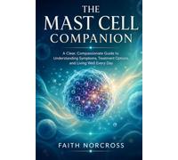 THE MAST CELL COMPANION: A Clear, Compassionate Guide to Understanding Symptoms, Treatment Options, and Living Well Every Day