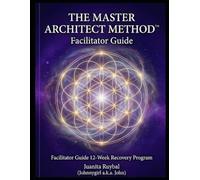 The Master Architect Method™ Facilitator Guide: 12-Week Recovery Program for Group Facilitation, Personal Growth, and Structured Transformation