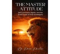 THE MASTER ATTITUDE: Self-Command, Dignity, and the Quiet Power of Inner Sovereignty