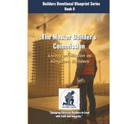 The Master Builder's Commission: Living on Mission as Kingdom Builders (The Builders Devotional Blueprint Series)