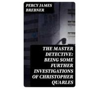 The Master Detective: Being Some Further Investigations Of Christopher