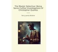The Master Detective: Being Some Further Investigations of Christopher Quarles (Classic Books)