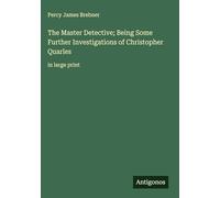 The Master Detective; Being Some Further Investigations of Christopher Quarles: in large print