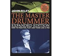 The Master Drummer: Expanded Edition - How to Practice, Play and Think Like a Pro