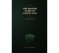 THE MASTER GUIDE TO CONNECTION The Modern Guide for Men, by Men and Woman: Decoding Attraction, Presence, and Power in the Urban World