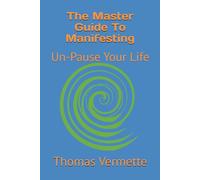 The Master Guide To Manifesting: Un-Pause Your Life