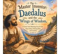 The Master Inventor: Daedalus and the Wings of Wisdom: A Gentle Greek Mythology Story for Kids About Safety, Following Rules, and Creativity: 16 (Legends of Olympus)