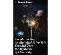 The Master Key. An Electrical Fairy Tale Founded Upon The Mysteries Of