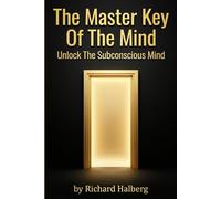 The Master Key Of The Mind: Unlocking Subconscious Power: Mastering Charles F. Haanel's Guide to Inner Success (The Success Legacy Series)