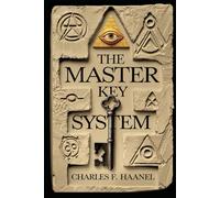 The Master Key System by Charles F. Haanel: The Original Self Help Classic - One Of The Most Iconic Books for Self-Improvement