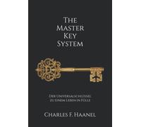 The Master Key System: Der Universalschlüssel zu einem Leben in Fülle