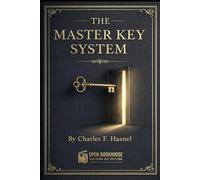 THE MASTER KEY SYSTEM: Timeless Lessons on Mind Power, Focus, Visualization, and Purposeful Living (Annotated, Illustrated & Study Commentary Edition)