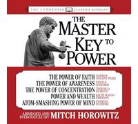 The Master Key to Power (Clásicos condensados): El poder de la fe, el poder de la conciencia, el poder de la concentración, el poder y la riqueza, el poder de la mente aplastante de átomos