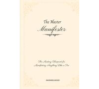 The Master Manifester: The Mastery Blueprint for Manifesting Anything Like a Pro