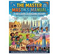 The Master Mason’s Manual: A Kid’s Guide to Building History: A Color & Learn Engineering Journey from Mud Bricks to Skyscrapers (The Age of Stone, Grace, Height, and Iron & Glass)