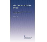The master mason's guide: containing all the monitorial instruction in Blue lodge masonry