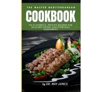 THE MASTER MEDITERRANEAN COOKBOOK: 500 Flavorful, Proven Recipes for Healthy Living and Everyday Enjoyment