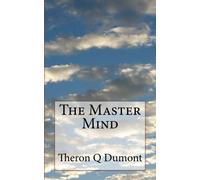 The Master Mind: Or The Key To Mental Power Development & Efficiency