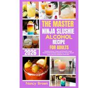 The Master Ninja Slushie Alcohol Recipe for Adults 2026: Creative Boozy Treats and Smooth Frozen Cocktail Blends Made Simple for Parties, Beach Days, and the Ultimate Home Bar