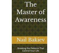 The Master of Awareness: Breaking the Patterns That Control Your Life