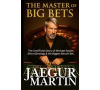 The Master of Big Bets: The Unofficial Story of Michael Saylor, Strategy & The Biggest Bitcoin Bet