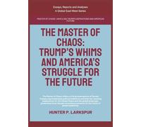 The Master Of Chaos: Trump’s Whims And America’s Struggle For The Future (Essays, Reports and Analyses)