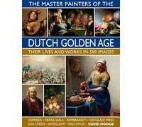 The Master Painters of the Dutch Golden Age: Their lives and works in 500 images (Great Artists)