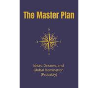The Master Plan: Ideas, Dreams, and Global Domination (Probably)