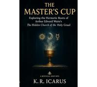 The Master’s Cup: Exploring the Hermetic Roots of Arthur Edward Waite’s The Hidden Church of the Holy Graal (A Mystical Deep Dive)