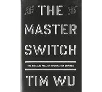 The Master Switch: The Rise and Fall of Information Empires