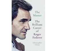 The Master: The Brilliant Career of Roger Federer