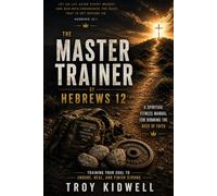 The Master Trainer of Hebrews 12: A Spiritual Fitness Manual for Running the Race of Faith