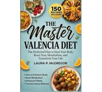 THE MASTER VALENCIA DIET: The Perfected Plan to Heal Your Body, Reset Your Metabolism, and Transform Your Life