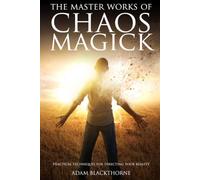 The Master Works of Chaos Magick: Practical Techniques For Directing Your Reality (The Gallery of Magick)