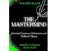The Mastermind: Criminal Geniuses, Schemers, and Brilliant Villains (Writing Wicked)