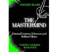 The Mastermind: Criminal Geniuses, Schemers, and Brilliant Villains (Writing Wicked)