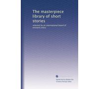 The masterpiece library of short stories: selected by an international board of eminent critics