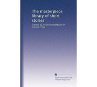 The masterpiece library of short stories: selected by an international board of eminent critics: Volume 1