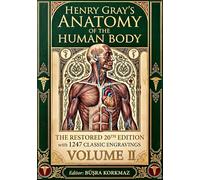 The Masterpiece of Medical History: Henry Gray’s Anatomy of the Human Body - The Restored 20th Edition with 1247 Classic Engravings Volume 2