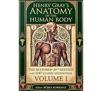 The Masterpiece of Medical History: Henry Gray’s Anatomy of the Human Body - The Restored 20th Edition with 1247 Classic Engravings Volume 1